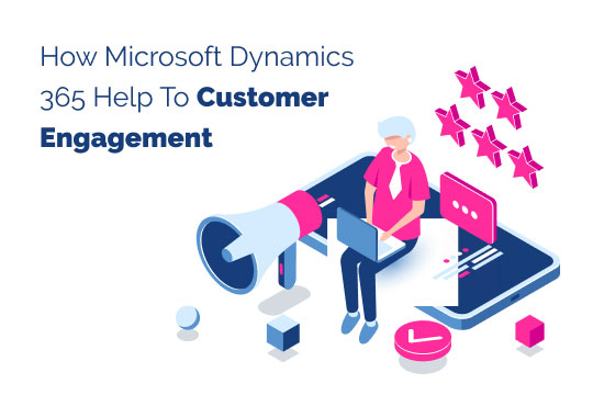 How Microsoft Dynamics 365 Help To Customer Engagement?