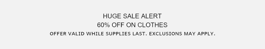 Text on a white background: Huge Sale Alert, 60 Off on Clothes. Offer valid while supplies last. Exclusions may apply.